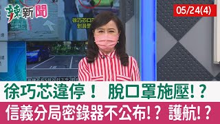 【辣新聞152 重點摘要】徐巧芯違停！ 脫口罩施壓!? 信義分局密錄器不公布!? 護航!? 2022.05.24(4)