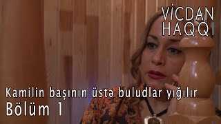 Vicdan haqqı - Kamilin başının üstə buludlar yığılır
