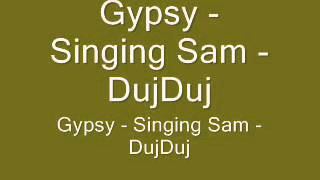 Gypsy   Singing Sam   DujDuj