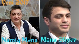 Namiq Məna ~Məna Aliyev  YENİ 2017 Full HD