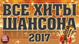 ВСЕ ХИТЫ ШАНСОНА 2017 ✯ 40 ЛУЧШИХ ПЕСЕН ✯ 40 ЗВЁЗДНЫХ ИМЕН ✯ ВСЕ САМОЕ НОВОЕ И ЛУЧШЕЕ