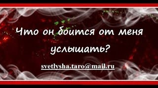***ОНЛАЙН ГАДАНИЕ. ЧТО ОН БОИТСЯ ОТ МЕНЯ УСЛЫШАТЬ (КОНКУРС_Sasha S)