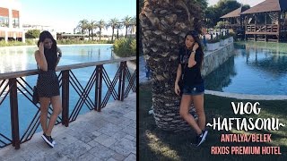 Vlog ~ Haftasonu ~ Antalya Belek ~ Rixos Premium Hotel