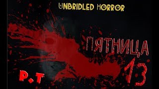 Unbridled Horror ► Недоделанная P.T► Пятница 13