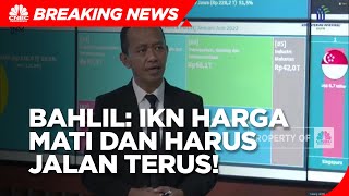 Bahlil Lahadalia Sebut IKN Harga Mati & Harus Jalan Terus!