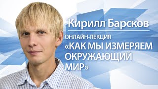 Как мы измеряем окружающий мир | Кирилл Барсков