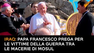 Iraq: Papa Francesco prega per le vittime della guerra tra le macerie di Mosul