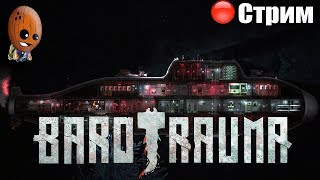 Barotrauma 2019 ➤ Кампания в кооперативе.➤ СТРИМ Прохождение #5