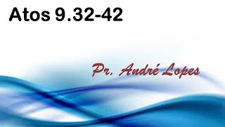 Atos 9. 32 a 42 - Pr. André Lopes