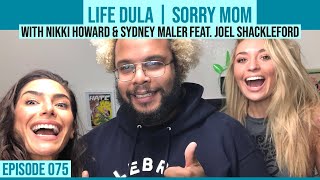 LIFE DULA | Sorry Mom w/ Nikki Howard & Sydney Maler feat. Joel Shackleford / Ep. #075