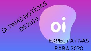 Ações da Oi (OIBR3) - Últimas Notícias de 2019 e Expectativas para 2020!!!