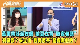 2022.08.10【台灣向前行 Part4】藍營青年要求停止訪中 嗆夏立言"敗家老頭" 朱立倫"親美反共"路線喊假的？