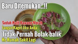 JANGAN DIUANG... KULIT BAWANG MERAH TERNYATA BISA BISA JADI OBAT UNTUK GANGGUAN INI