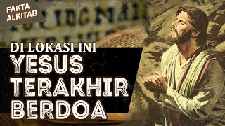 #FaktaAlkitab | DI LOKASI INI YESUS TERAKHIR BERDOA