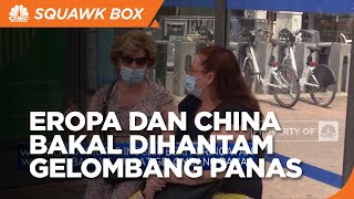 Kabar Buruk, Gelombang Panas Hantam Eropa & China