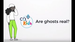 Are ghosts real? CQ Kids