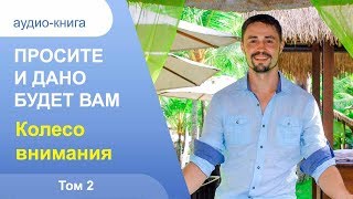 Просите и дано будет. Том 2 | Колесо внимания | Аудио книга