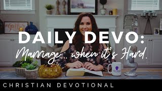 MARRIAGE... WHEN IT'S HARD | CHRISTIAN DAILY DEVOTIONAL FOR WOMEN & MEN