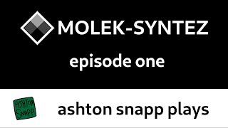 MOLEK-SYNTEZ Episode 1 | Ashton Snapp Plays