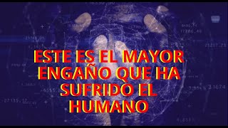 El mayor engaño en el que ha caído el humano
