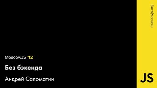 Андрей Саломатин — Без Бэкенда. MoscowJS 12.