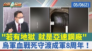 "若有地獄 就是亞速鋼廠" 烏軍血戰死守渡成軍8周年！【台灣最前線 重點摘要】2022.05.06(2)