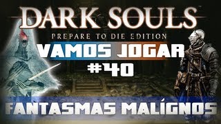 Vamos Jogar Dark Souls - Fantasmas Malígnos - Parte 40