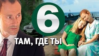 Там, где ты 6 серия сериал, 2014 мелодрама,19.03.2014