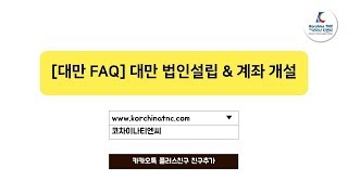 [대만 FAQ] 대만 법인설립 & 계좌 개설 - 2편 (최신정보) - 코차이나 티엔씨 (Korchina TNC)