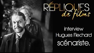 Scénariste. répliques de films interview Hugues Flechard
