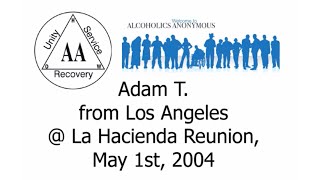 Alcoholics Anonymous - Adam T. from Los Angeles @ La Hacienda Reunion, May 1st, 2004