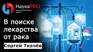 В поиске лекарства от рака: доклинические исследования в онкологии - Сергей Ткачёв