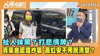 2022.10.07【台灣向前行 Part5】 扯人抹黑？打悲情牌？ 資策會認證抄襲 高虹安不用說清楚？