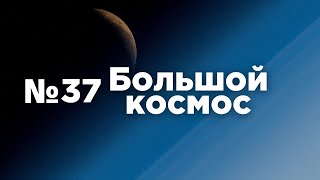 Большой космос № 37 // «Союз МС-20», посадка спускаемого аппарата «Союз МС-18», OneWeb