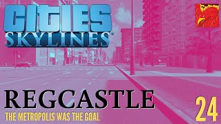 The Metropolis Was The Goal | Regcastle | Cities: Skylines | Episode 24