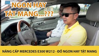 Nâng cấp Mercedes E300 W212 - Tiền mất, ĐỒ NGON hay TẬT MANG?