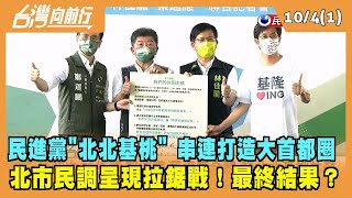 2022.10.04【台灣向前行 Part1】民進黨"北北基桃" 串連打造大首都圈！ 北市民調呈現拉鋸戰！最終結果？