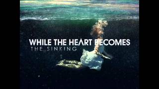 While The Heart Becomes - The Sinking Completo