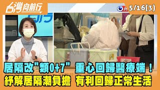 2022.05.16【台灣向前行 Part3】紓解居隔潮 居隔改"類0+7" 重心回歸醫療端！