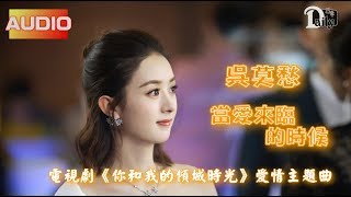 【你和我的傾城時光】吳莫愁 - 當愛來臨的時候  電視劇《你和我的傾城時光》愛情主題曲♬♫動態歌詞MV【高音質完整版】(2018)
