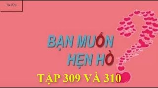 BẠN MUỐN HẸN HÒ TẬP 309 VÀ 310 | LỊCH PHÁT SÓNG | TIN TỨC MỚI NHẤT | HNH Vlog