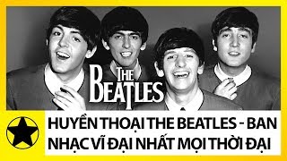 Huyền Thoại The Beatles - Ban Nhạc Vĩ Đại Nhất Mọi Thời Đại