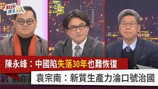 【財經週末趴】陳永峰：中國陷失落30年也難恢復 袁宗南：新質生產力淪口號治國 2024.03.16