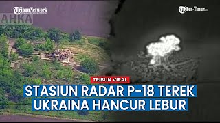 Dihantam UAV Lancet Rusia, Stasiun radar P-18 Terek Angkatan Bersenjata Ukraina Hancur Lebur