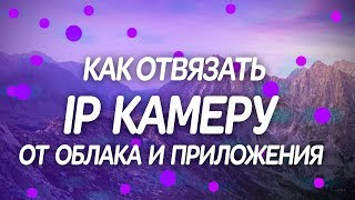 ?? Как отвязать IP камеру от облака и приложения / Подключение к WiFi / GK7102 Telnet FTP YCC365 SSH