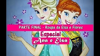 Especial Ana e Elsa - PARTE FINAL - Roupa Elsa e Flores