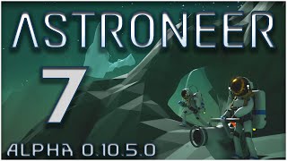 LET'S PLAY | ASTRONEER on Steam | Alpha 0.10.5.0 | Episode #7