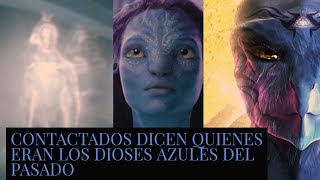CONTACTADOS DICEN QUIENES ERAN LOS DIOSES AZULES DEL PASADO