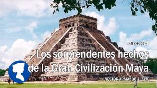 EP 75 • Los Sorprendentes hechos de la Gran Civilización Maya