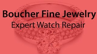 Watch Repair at Boucher Fine Jewelers